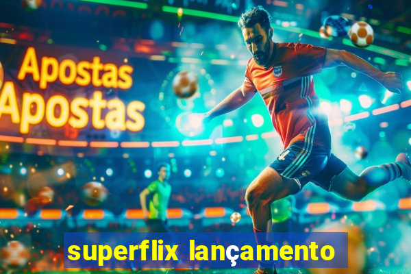 superflix lançamento